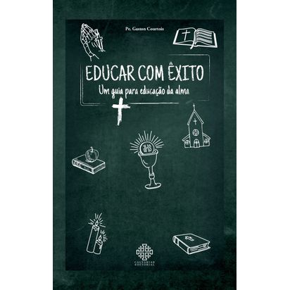 EDUCAR COM ÊXITO - UM GUIA PARA EDUCAÇÃO DA ALMA - Dois Pontos